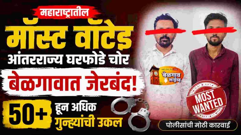 महाराष्ट्रातील मोस्ट वाँटेड आंतरराज्य घरफोडे चोर बेळगावात अटकेत